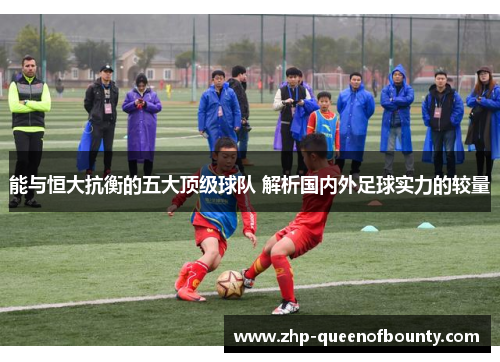 能与恒大抗衡的五大顶级球队 解析国内外足球实力的较量 能与恒大抗衡的五大顶级球队 解析国内外足球实力的较量