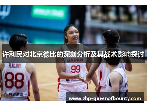 许利民对北京德比的深刻分析及其战术影响探讨 许利民对北京德比的深刻分析及其战术影响探讨