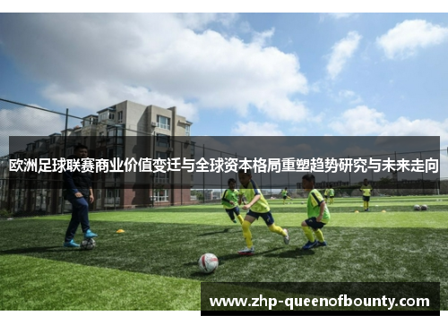 欧洲足球联赛商业价值变迁与全球资本格局重塑趋势研究与未来走向