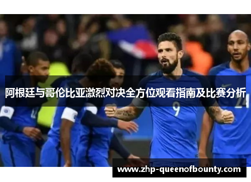 阿根廷与哥伦比亚激烈对决全方位观看指南及比赛分析 阿根廷与哥伦比亚激烈对决全方位观看指南及比赛分析