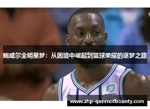 鲍威尔全明星梦：从困境中崛起到篮球荣耀的逐梦之路