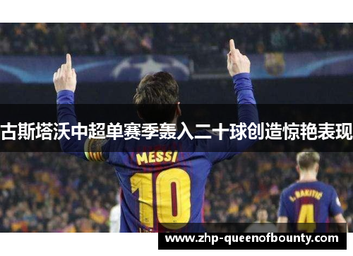 古斯塔沃中超单赛季轰入二十球创造惊艳表现