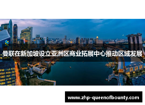 曼联在新加坡设立亚洲区商业拓展中心推动区域发展